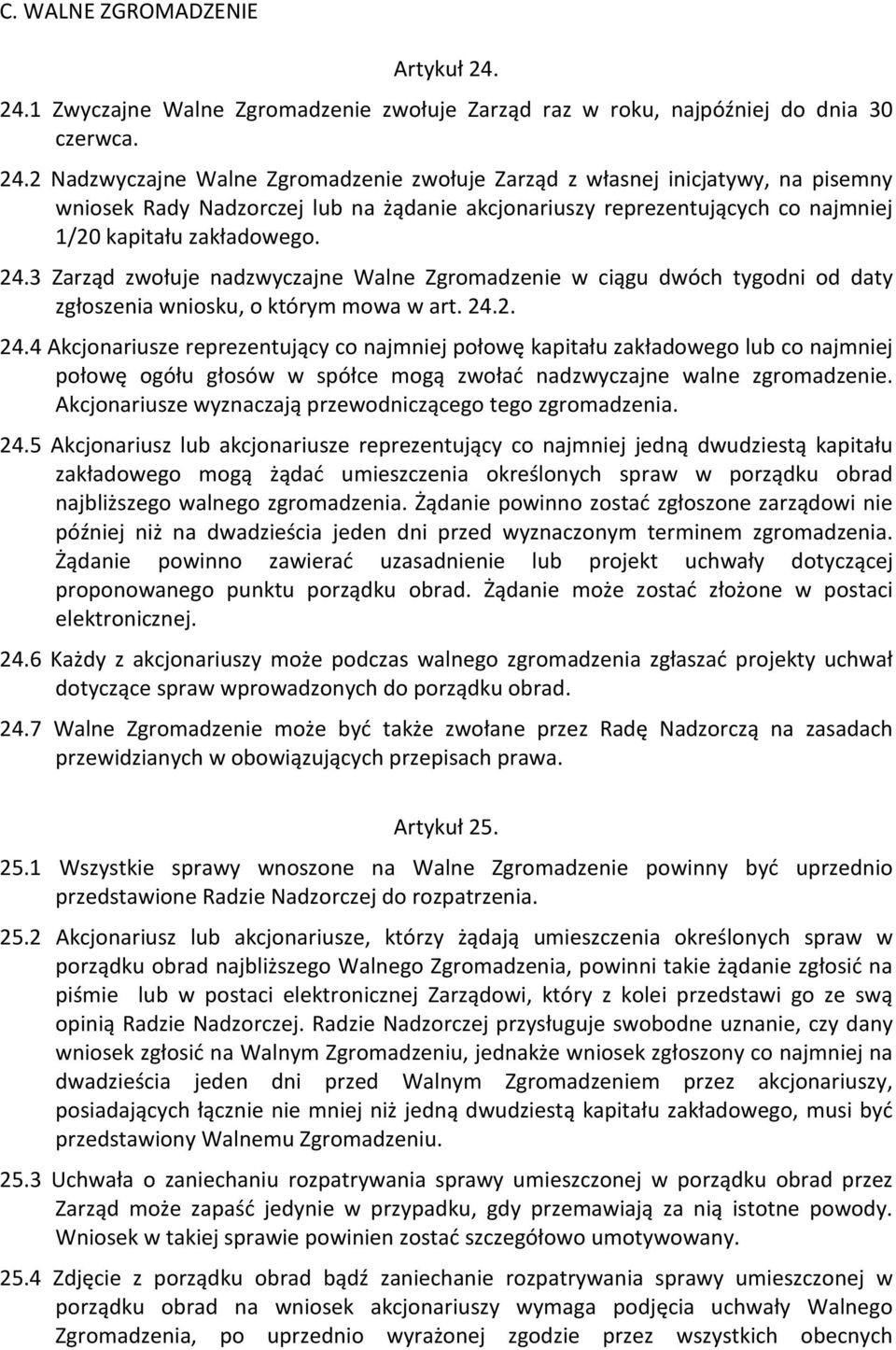 2 Nadzwyczajne Walne Zgromadzenie zwołuje Zarząd z własnej inicjatywy, na pisemny wniosek Rady Nadzorczej lub na żądanie akcjonariuszy reprezentujących co najmniej 1/20 kapitału zakładowego. 24.