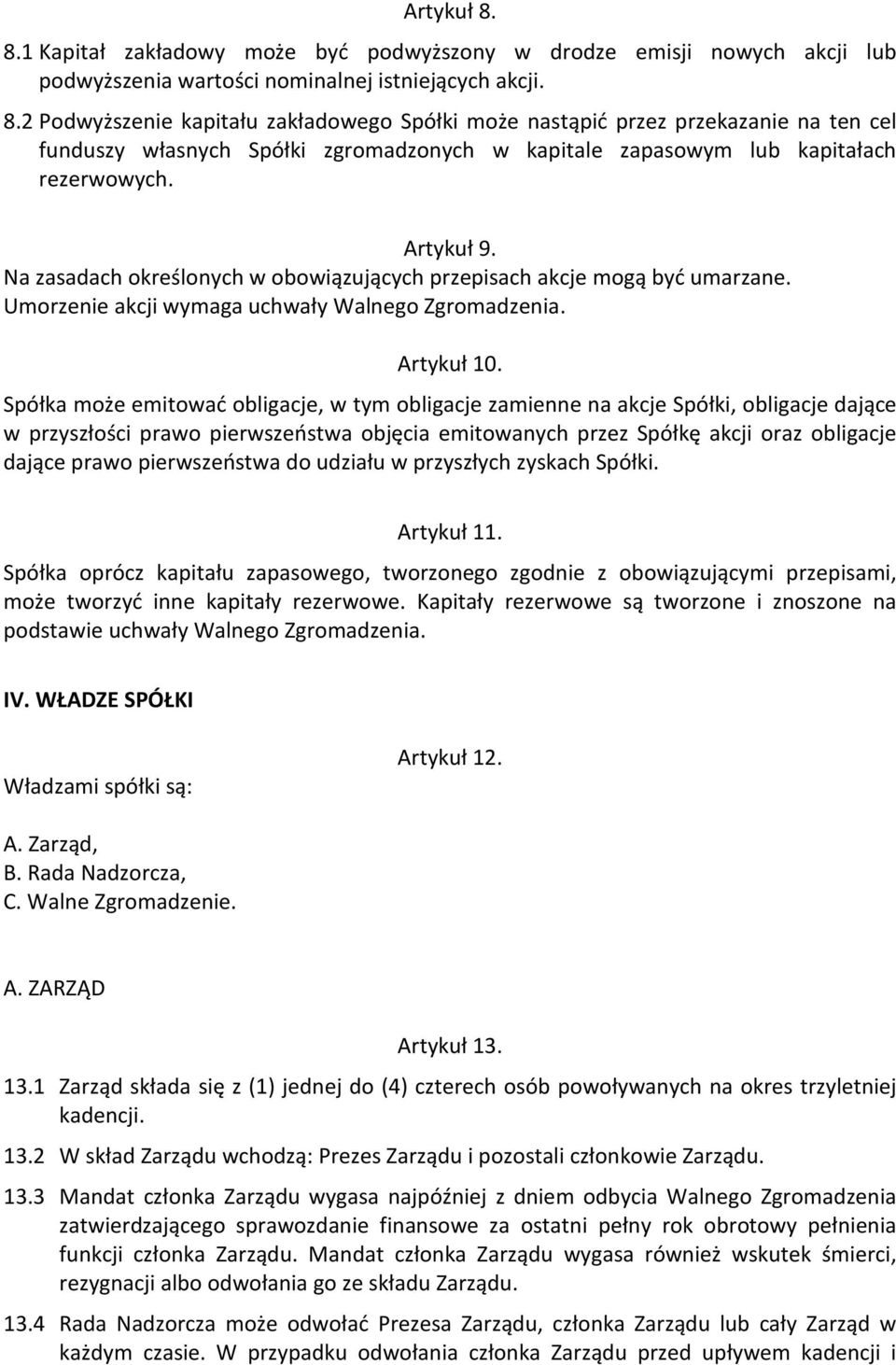 Spółka może emitować obligacje, w tym obligacje zamienne na akcje Spółki, obligacje dające w przyszłości prawo pierwszeństwa objęcia emitowanych przez Spółkę akcji oraz obligacje dające prawo