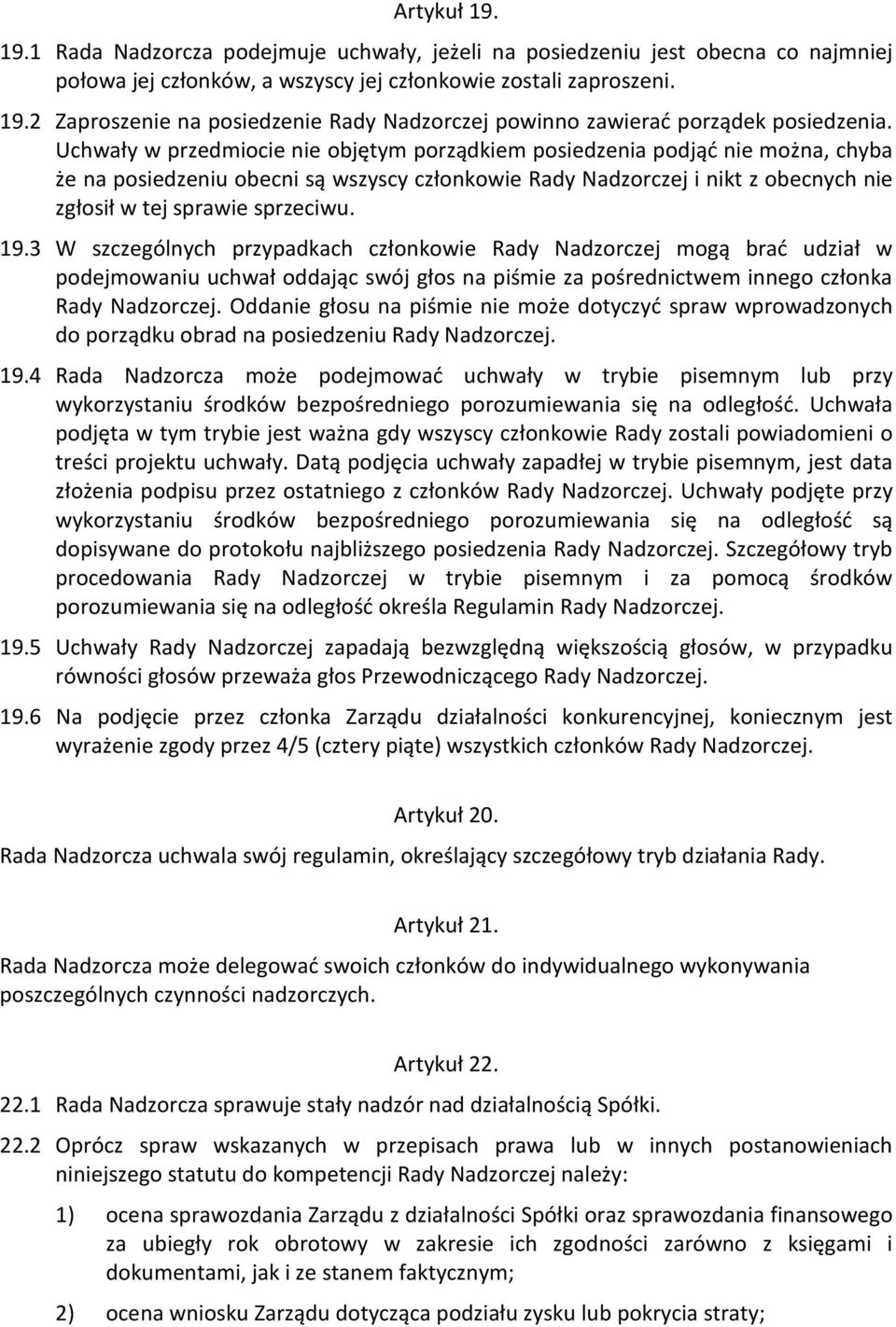 19.3 W szczególnych przypadkach członkowie Rady Nadzorczej mogą brać udział w podejmowaniu uchwał oddając swój głos na piśmie za pośrednictwem innego członka Rady Nadzorczej.