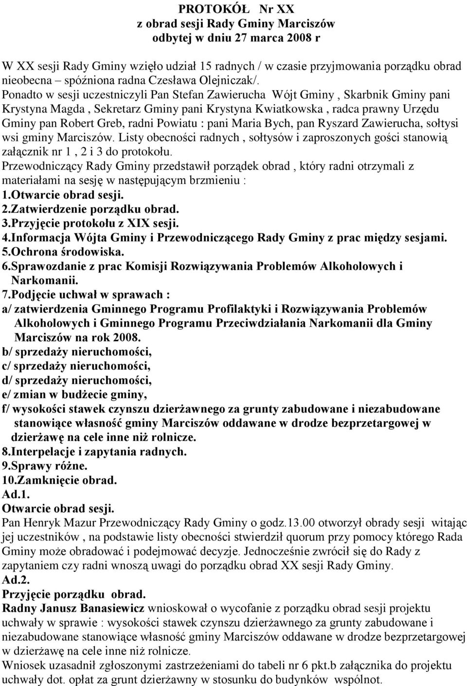 Ponadto w sesji uczestniczyli, Skarbnik Gminy pani Krystyna Magda, Sekretarz Gminy pani Krystyna Kwiatkowska, radca prawny Urzêdu Gminy pan Robert Greb, radni Powiatu : pani Maria Bych, pan Ryszard