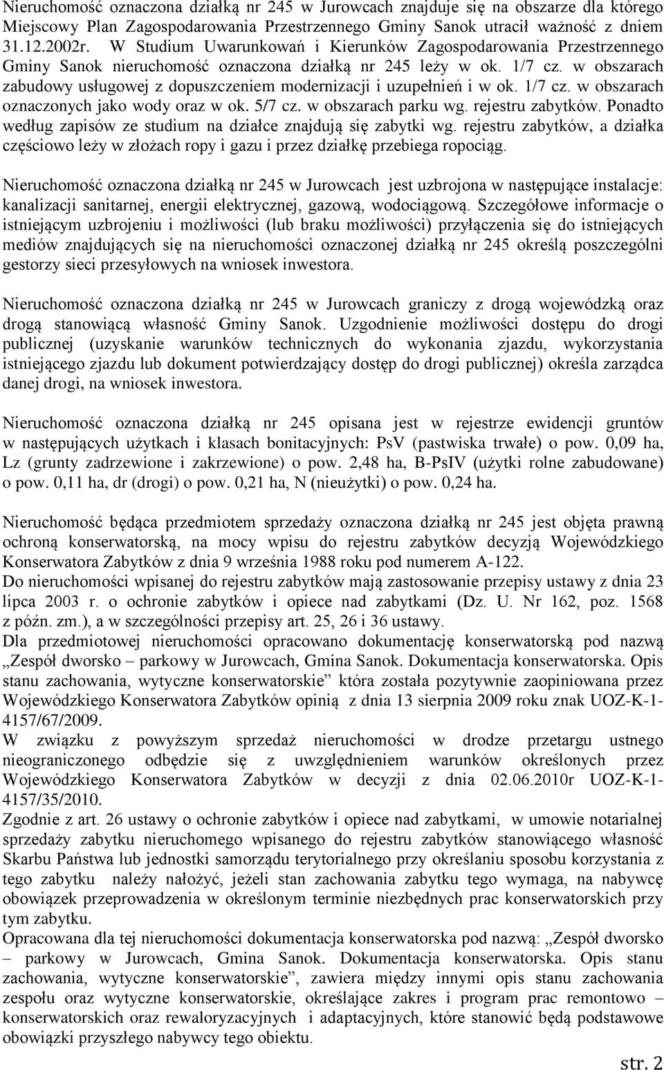 w obszarach zabudowy usługowej z dopuszczeniem modernizacji i uzupełnień i w ok. 1/7 cz. w obszarach oznaczonych jako wody oraz w ok. 5/7 cz. w obszarach parku wg. rejestru zabytków.