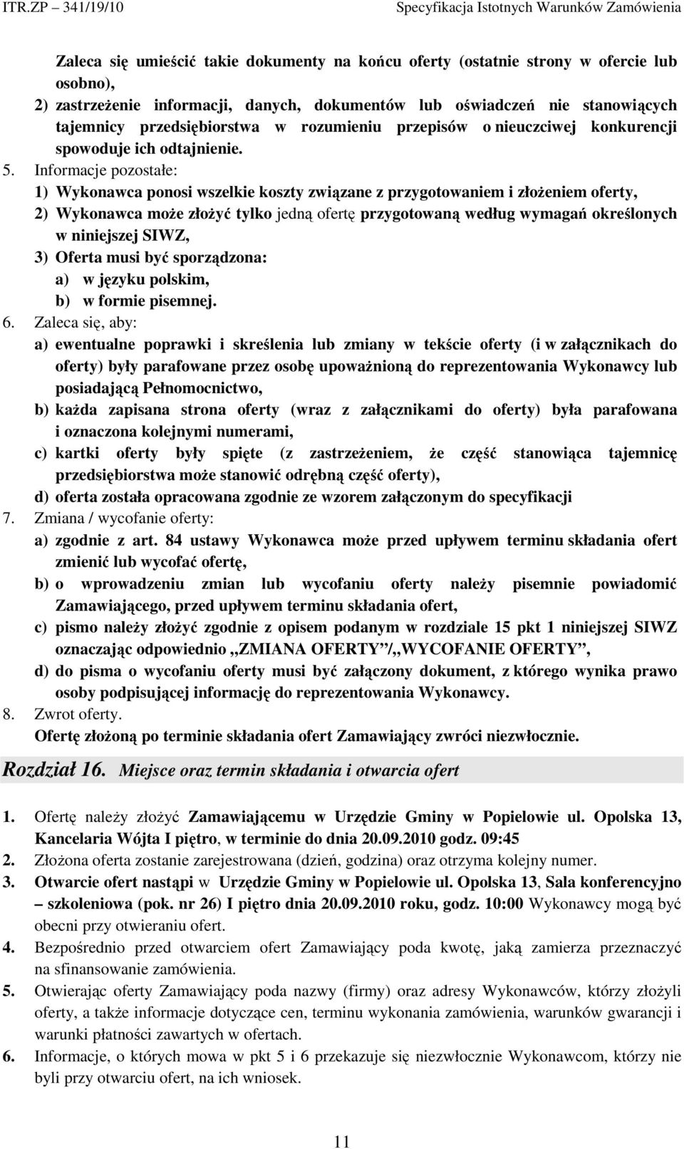 Informacje pozostałe: 1) Wykonawca ponosi wszelkie koszty związane z przygotowaniem i złożeniem oferty, 2) Wykonawca może złożyć tylko jedną ofertę przygotowaną według wymagań określonych w