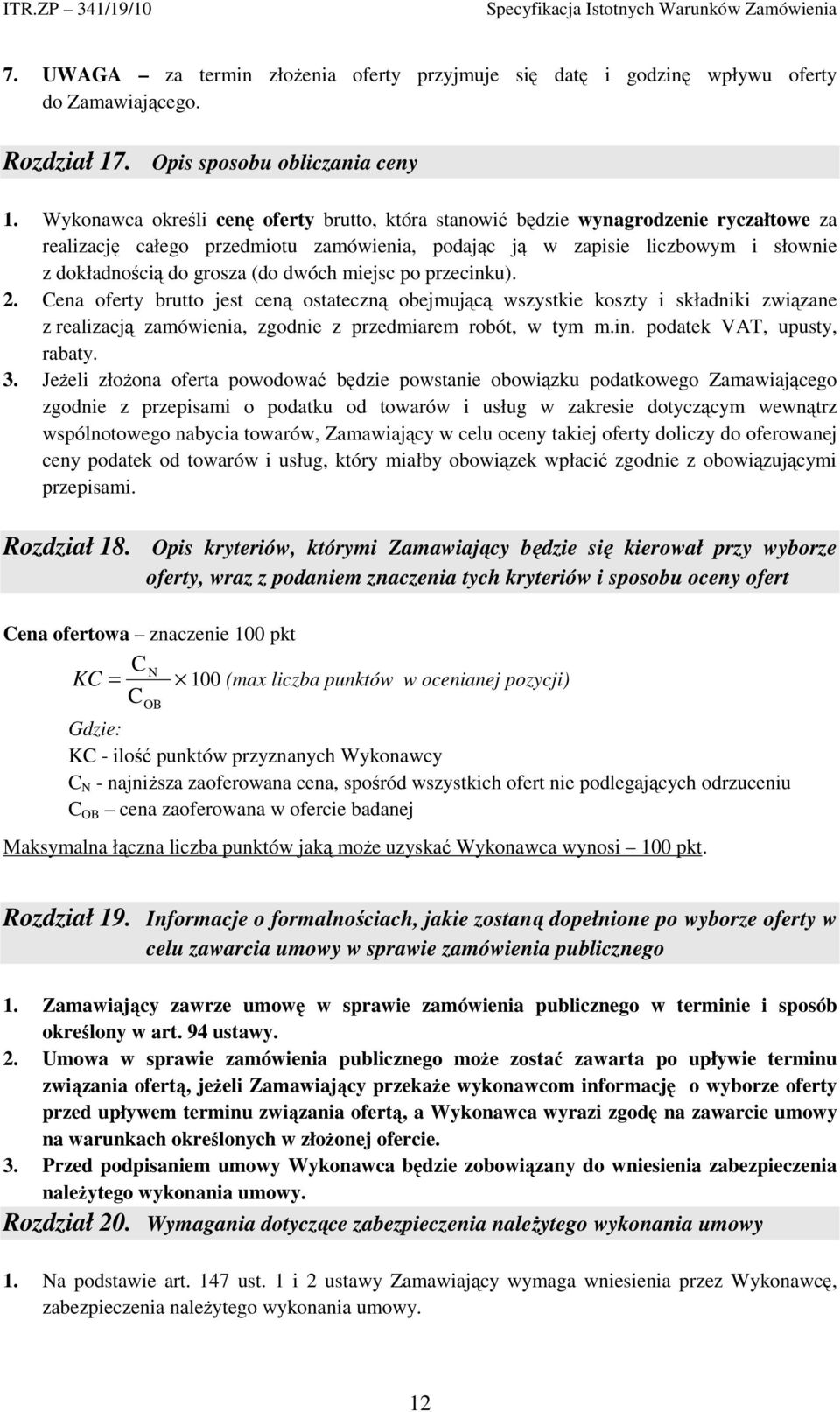 dwóch miejsc po przecinku). 2. Cena oferty brutto jest ceną ostateczną obejmującą wszystkie koszty i składniki związane z realizacją zamówienia, zgodnie z przedmiarem robót, w tym m.in. podatek VAT, upusty, rabaty.