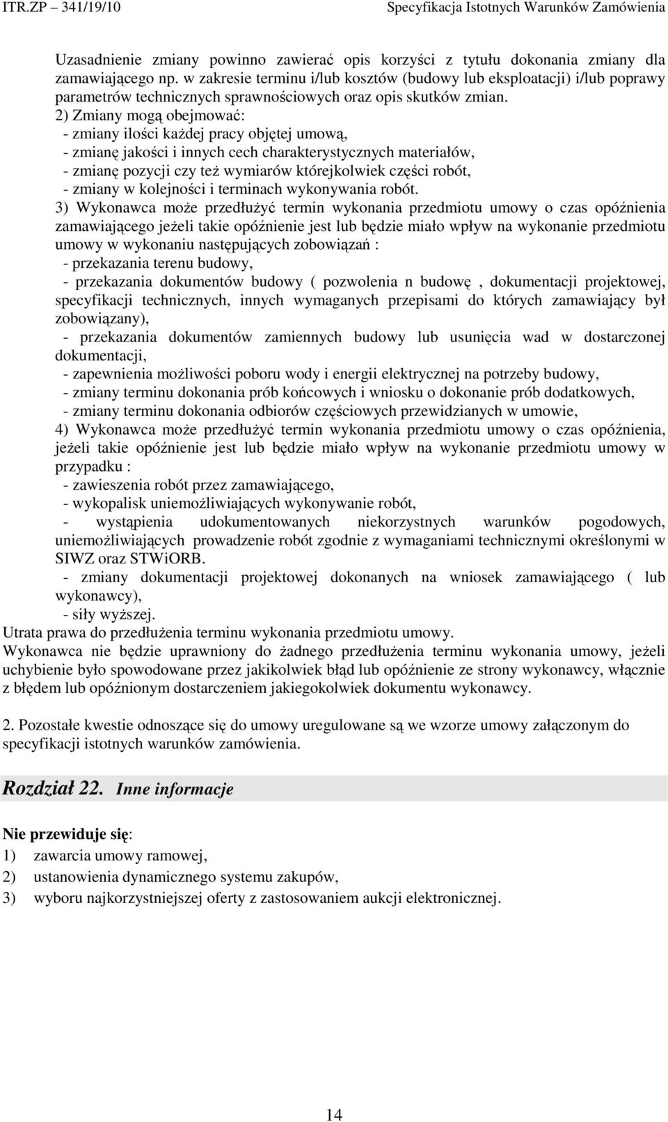 2) Zmiany mogą obejmować: - zmiany ilości każdej pracy objętej umową, - zmianę jakości i innych cech charakterystycznych materiałów, - zmianę pozycji czy też wymiarów którejkolwiek części robót, -