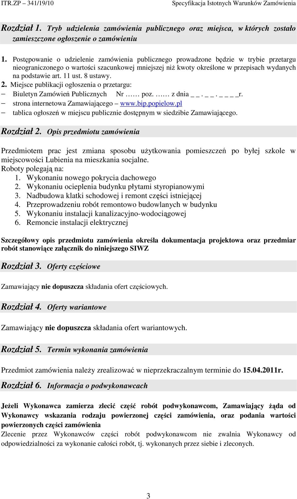 11 ust. 8 ustawy. 2. Miejsce publikacji ogłoszenia o przetargu: Biuletyn Zamówień Publicznych Nr poz. z dnia.. r. strona internetowa Zamawiającego www.bip.popielow.