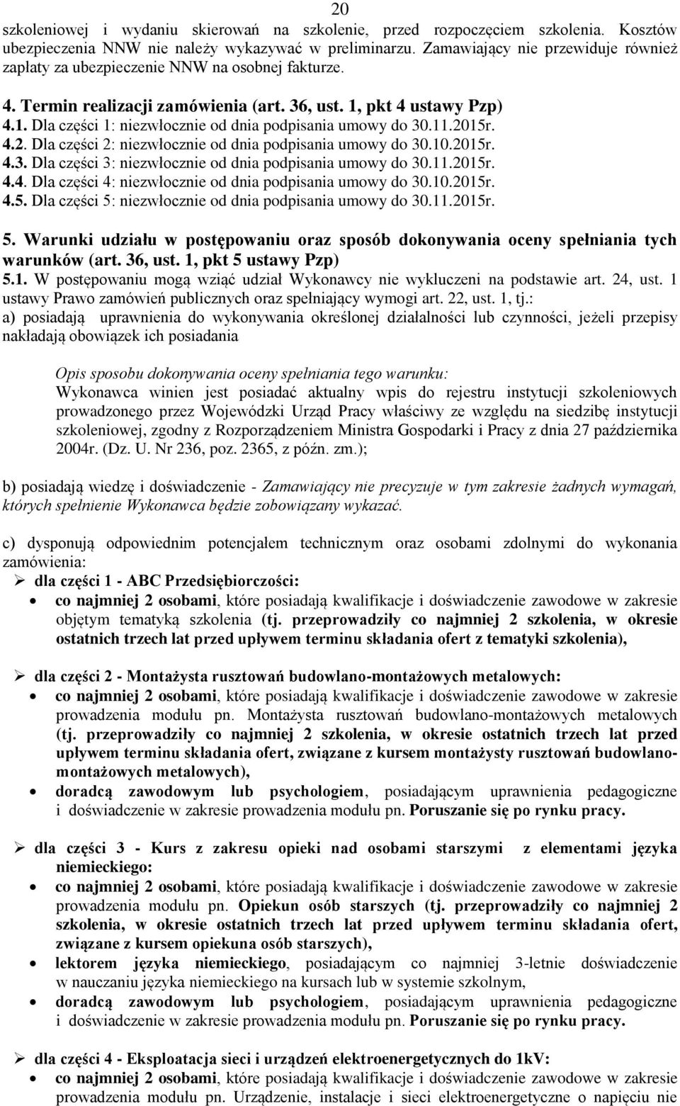 11.2015r. 4.2. Dla części 2: niezwłocznie od dnia podpisania umowy do 30.10.2015r. 4.3. Dla części 3: niezwłocznie od dnia podpisania umowy do 30.11.2015r. 4.4. Dla części 4: niezwłocznie od dnia podpisania umowy do 30.