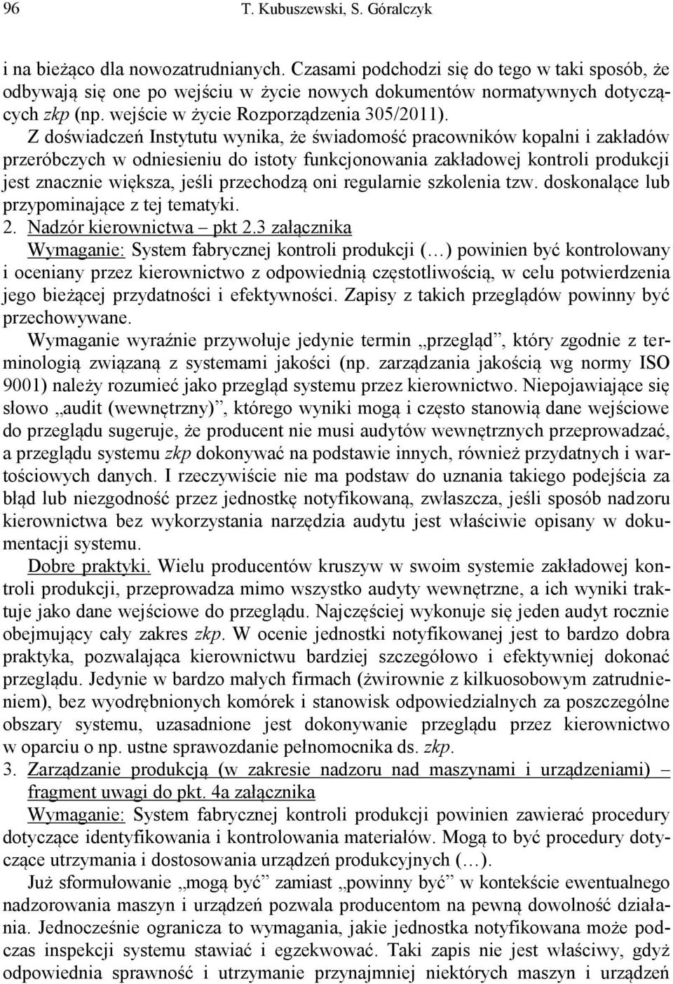 Z doświadczeń Instytutu wynika, że świadomość pracowników kopalni i zakładów przeróbczych w odniesieniu do istoty funkcjonowania zakładowej kontroli produkcji jest znacznie większa, jeśli przechodzą