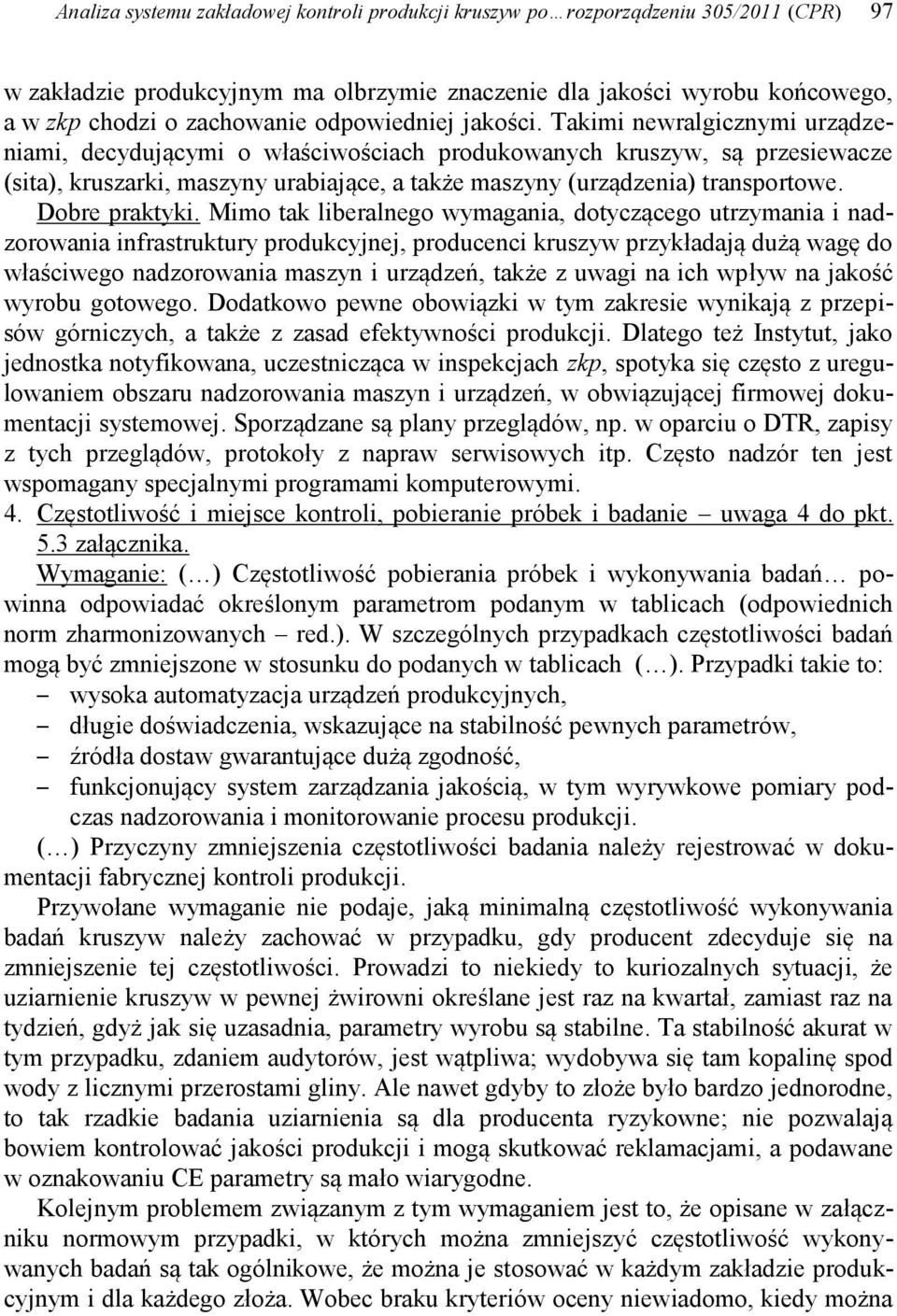 Takimi newralgicznymi urządzeniami, decydującymi o właściwościach produkowanych kruszyw, są przesiewacze (sita), kruszarki, maszyny urabiające, a także maszyny (urządzenia) transportowe.