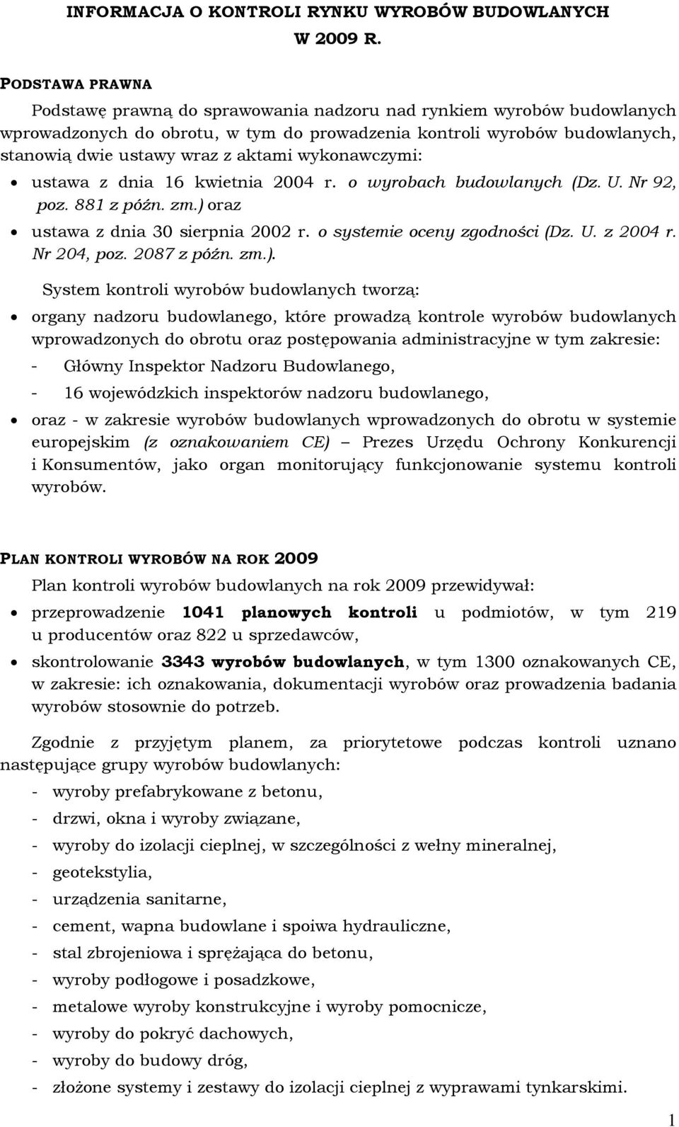 wykonawczymi: ustawa z dnia 16 kwietnia 2004 r. o wyrobach budowlanych (Dz. U. Nr 92, poz. 881 z późn. zm.) oraz ustawa z dnia 30 sierpnia 2002 r. o systemie oceny zgodności (Dz. U. z 2004 r.