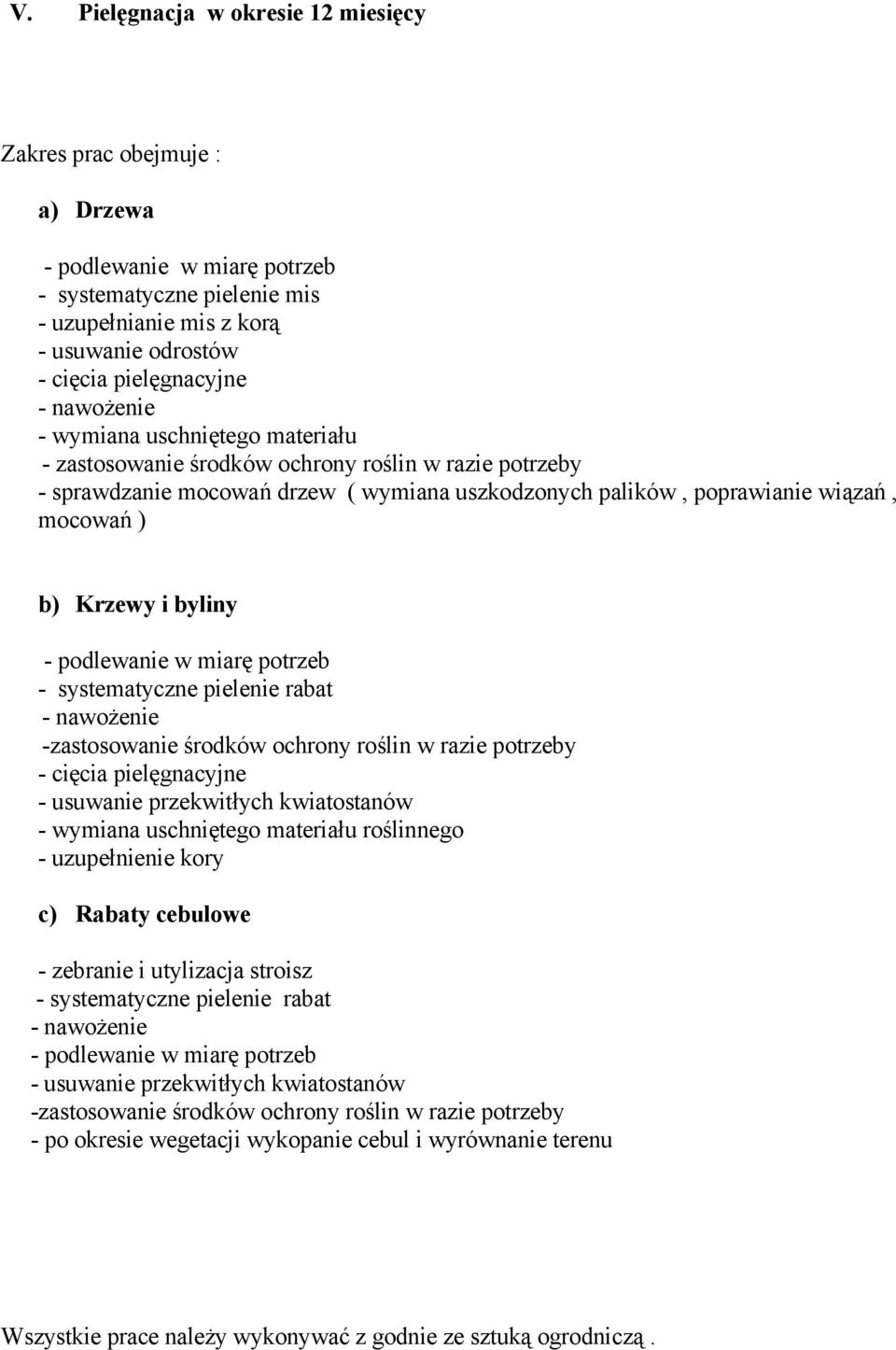 byliny - podlewanie w miarę potrzeb - systematyczne pielenie rabat - nawożenie -zastosowanie środków ochrony roślin w razie potrzeby - cięcia pielęgnacyjne - usuwanie przekwitłych kwiatostanów -