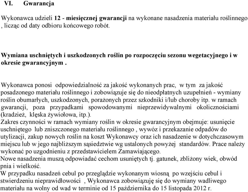 Wykonawca ponosi odpowiedzialność za jakość wykonanych prac, w tym za jakość posadzonego materiału roślinnego i zobowiązuje się do nieodpłatnych uzupełnień - wymiany roślin obumarłych, uszkodzonych,