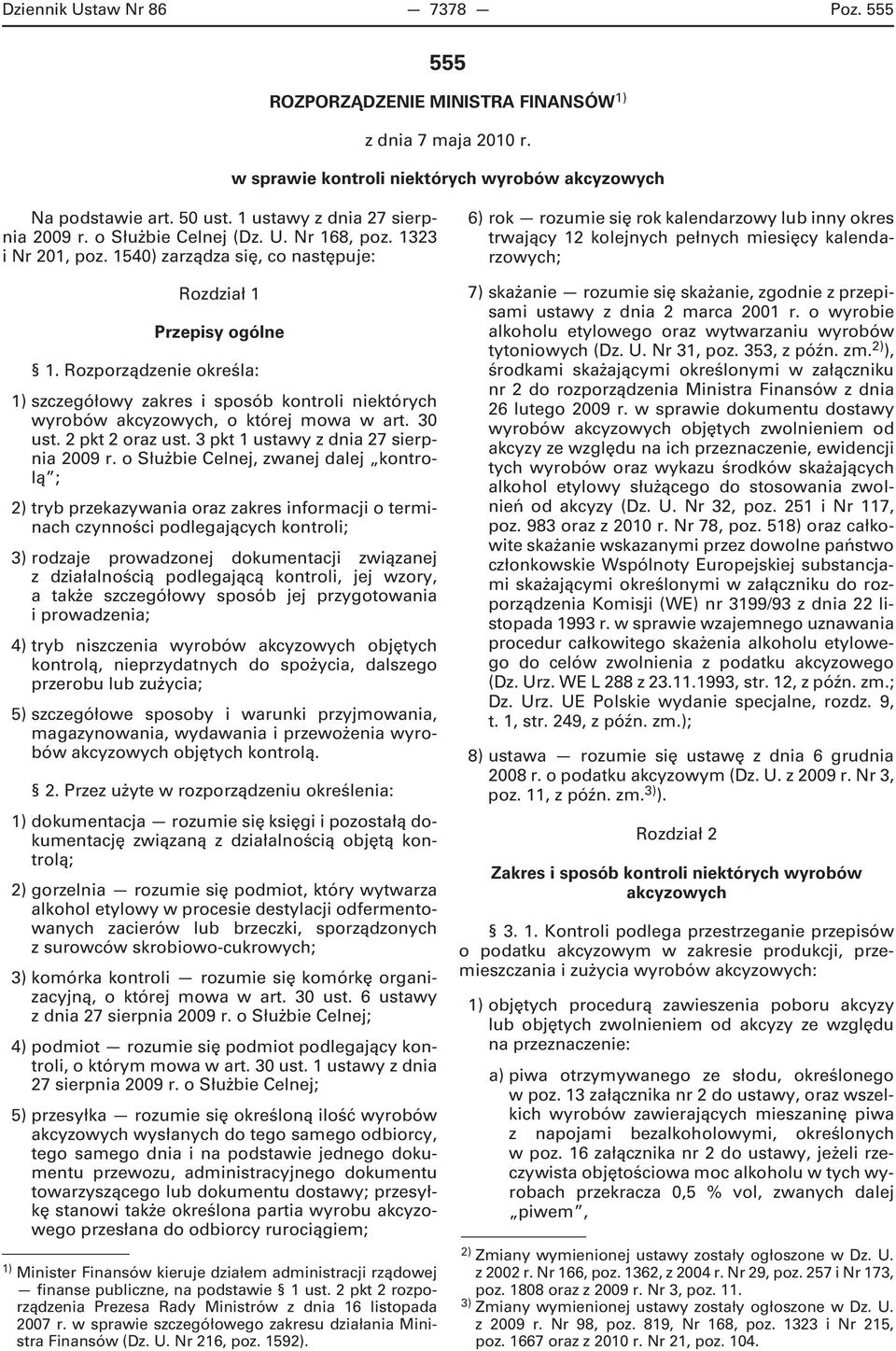 Rozporządzenie określa: 1) szczegółowy zakres i sposób kontroli niektórych wyrobów akcyzowych, o której mowa w art. 30 ust. 2 pkt 2 oraz ust. 3 pkt 1 ustawy z dnia 27 sierpnia 2009 r.