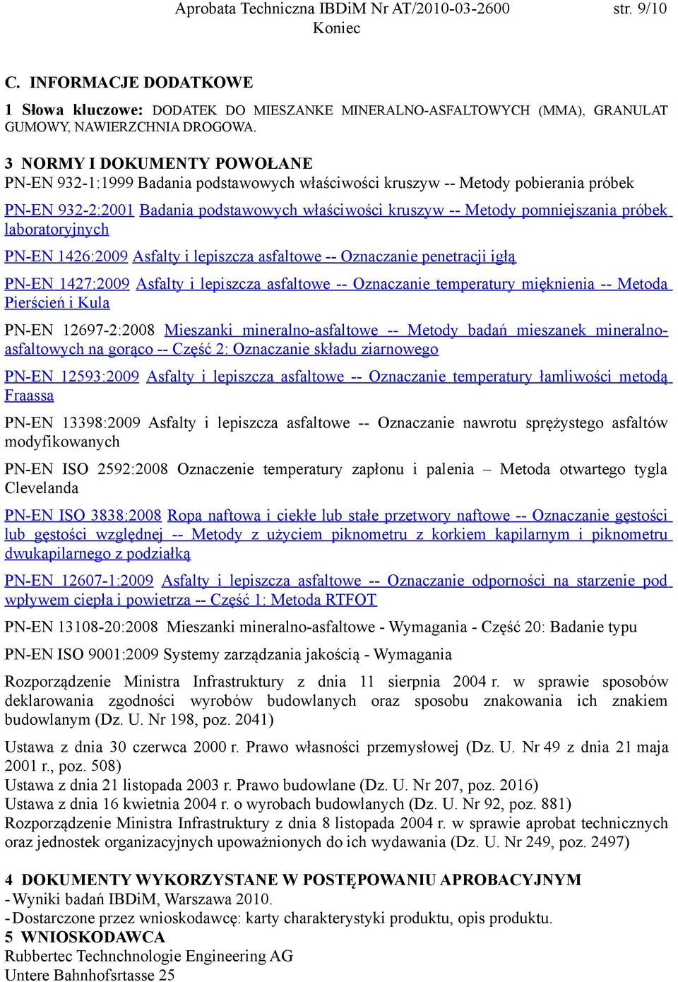 próbek laboratoryjnych PN-EN 1426:2009 Asfalty i lepiszcza asfaltowe -- Oznaczanie penetracji igłą PN-EN 1427:2009 Asfalty i lepiszcza asfaltowe -- Oznaczanie temperatury mięknienia -- Metoda