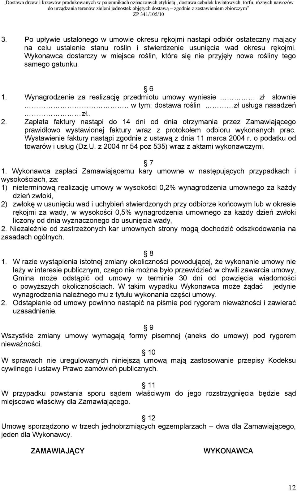 . w tym: dostawa roślin zł usługa nasadzeń zł.. 2. Zapłata faktury nastąpi do 14 dni od dnia otrzymania przez Zamawiającego prawidłowo wystawionej faktury wraz z protokołem odbioru wykonanych prac.