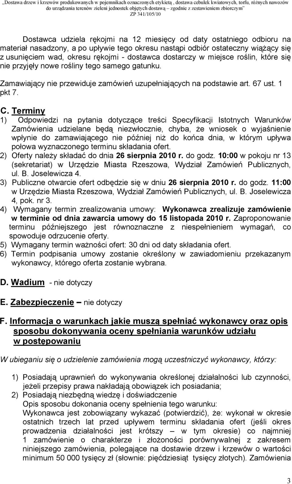 Terminy 1) Odpowiedzi na pytania dotyczące treści Specyfikacji Istotnych Warunków Zamówienia udzielane będą niezwłocznie, chyba, że wniosek o wyjaśnienie wpłynie do zamawiającego nie później niż do