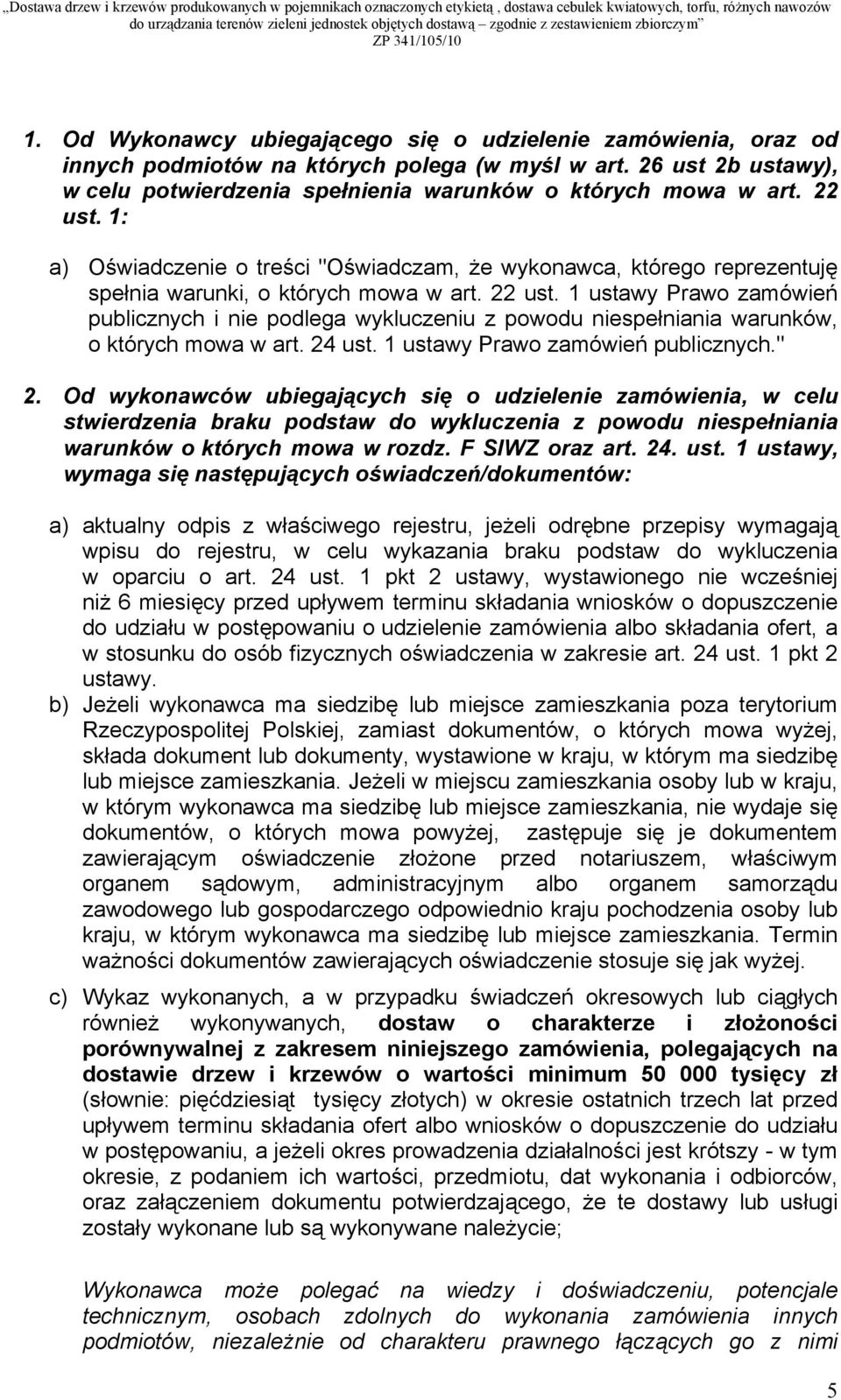 1 ustawy Prawo zamówień publicznych i nie podlega wykluczeniu z powodu niespełniania warunków, o których mowa w art. 24 ust. 1 ustawy Prawo zamówień publicznych." 2.