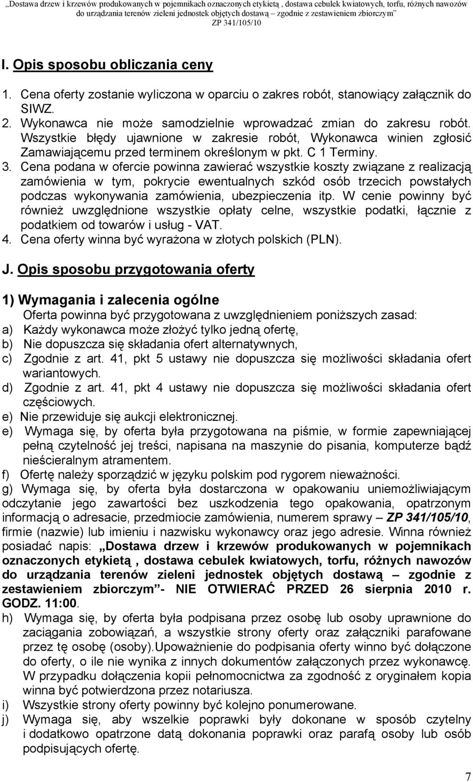 Cena podana w ofercie powinna zawierać wszystkie koszty związane z realizacją zamówienia w tym, pokrycie ewentualnych szkód osób trzecich powstałych podczas wykonywania zamówienia, ubezpieczenia itp.