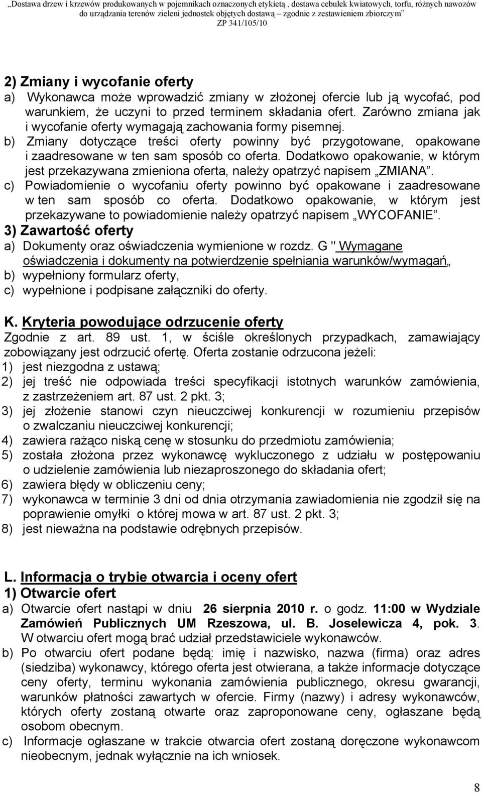 Dodatkowo opakowanie, w którym jest przekazywana zmieniona oferta, należy opatrzyć napisem ZMIANA. c) Powiadomienie o wycofaniu oferty powinno być opakowane i zaadresowane w ten sam sposób co oferta.