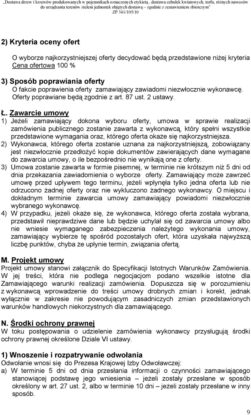 Zawarcie umowy 1) Jeżeli zamawiający dokona wyboru oferty, umowa w sprawie realizacji zamówienia publicznego zostanie zawarta z wykonawcą, który spełni wszystkie przedstawione wymagania oraz, którego
