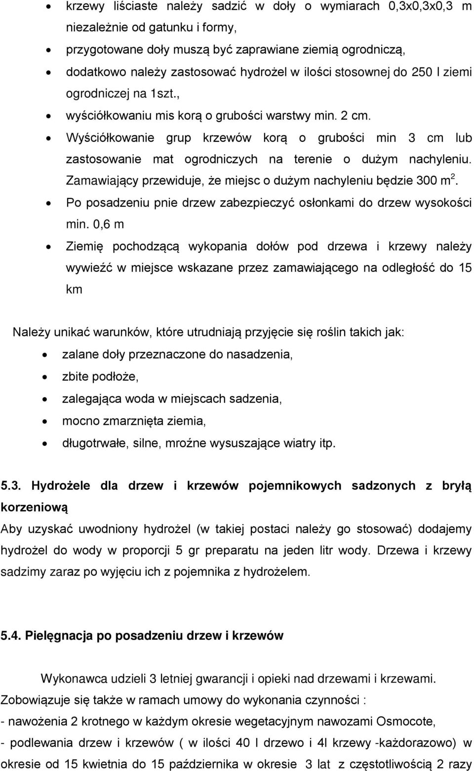 Wyściółkowanie grup krzewów korą o grubości min 3 cm lub zastosowanie mat ogrodniczych na terenie o dużym nachyleniu. Zamawiający przewiduje, że miejsc o dużym nachyleniu będzie 300 m 2.