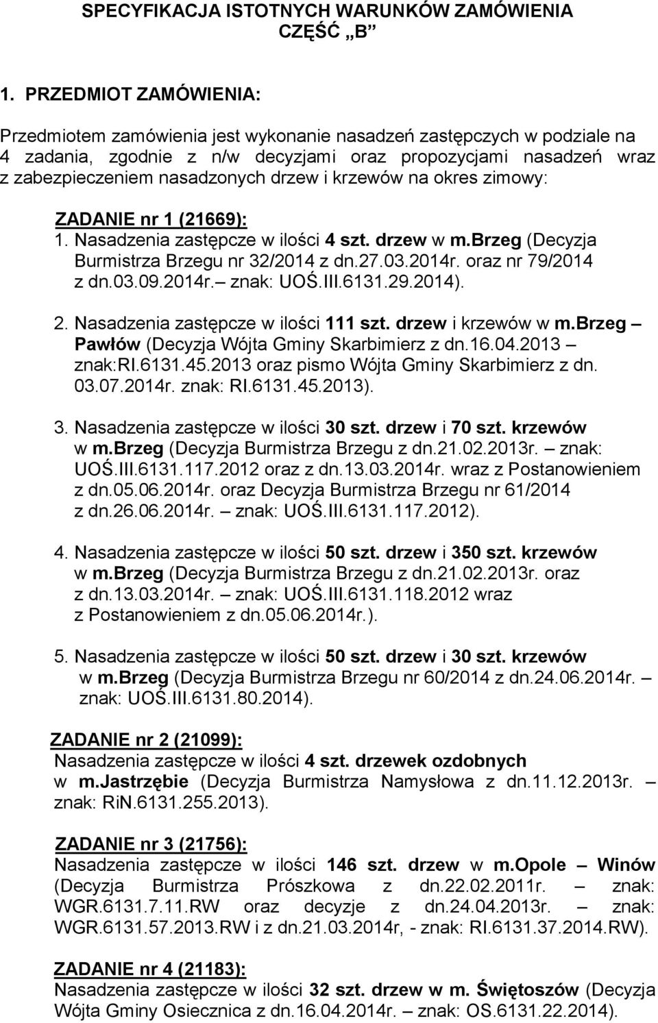 krzewów na okres zimowy: ZADANIE nr 1 (21669): 1. Nasadzenia zastępcze w ilości 4 szt. drzew w m.brzeg (Decyzja Burmistrza Brzegu nr 32/2014 z dn.27.03.2014r. oraz nr 79/2014 z dn.03.09.2014r. znak: UOŚ.