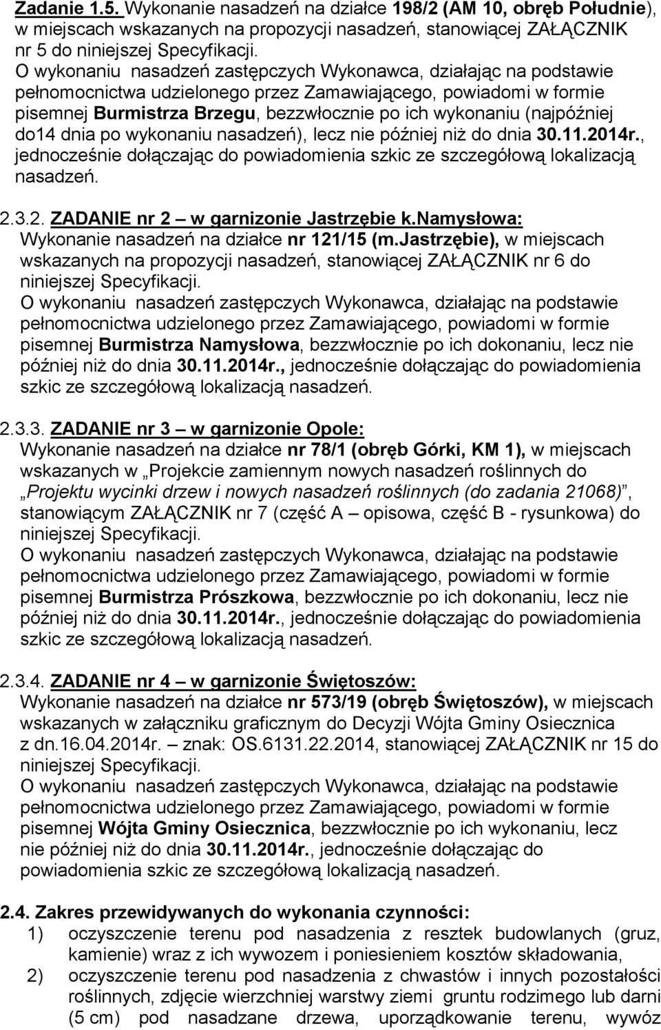 , jednocześnie dołączając do powiadomienia szkic ze szczegółową lokalizacją nasadzeń. 2.3.2. ZADANIE nr 2 w garnizonie Jastrzębie k.namysłowa: Wykonanie nasadzeń na działce nr 121/15 (m.