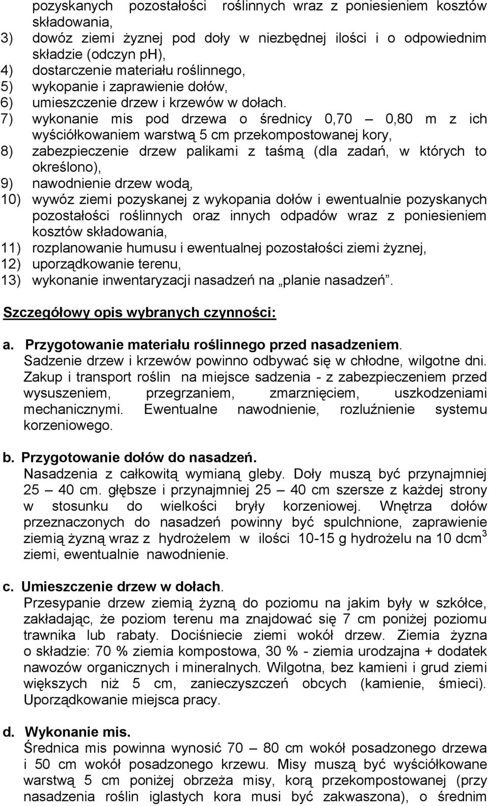 7) wykonanie mis pod drzewa o średnicy 0,70 0,80 m z ich wyściółkowaniem warstwą 5 cm przekompostowanej kory, 8) zabezpieczenie drzew palikami z taśmą (dla zadań, w których to określono), 9)