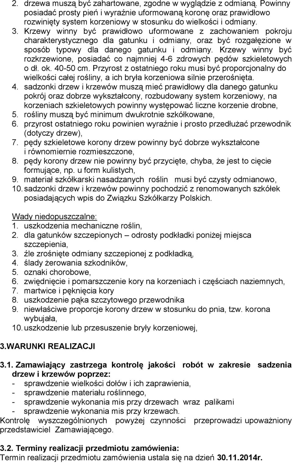 Krzewy winny być rozkrzewione, posiadać co najmniej 4-6 zdrowych pędów szkieletowych o dł. ok. 40-50 cm.