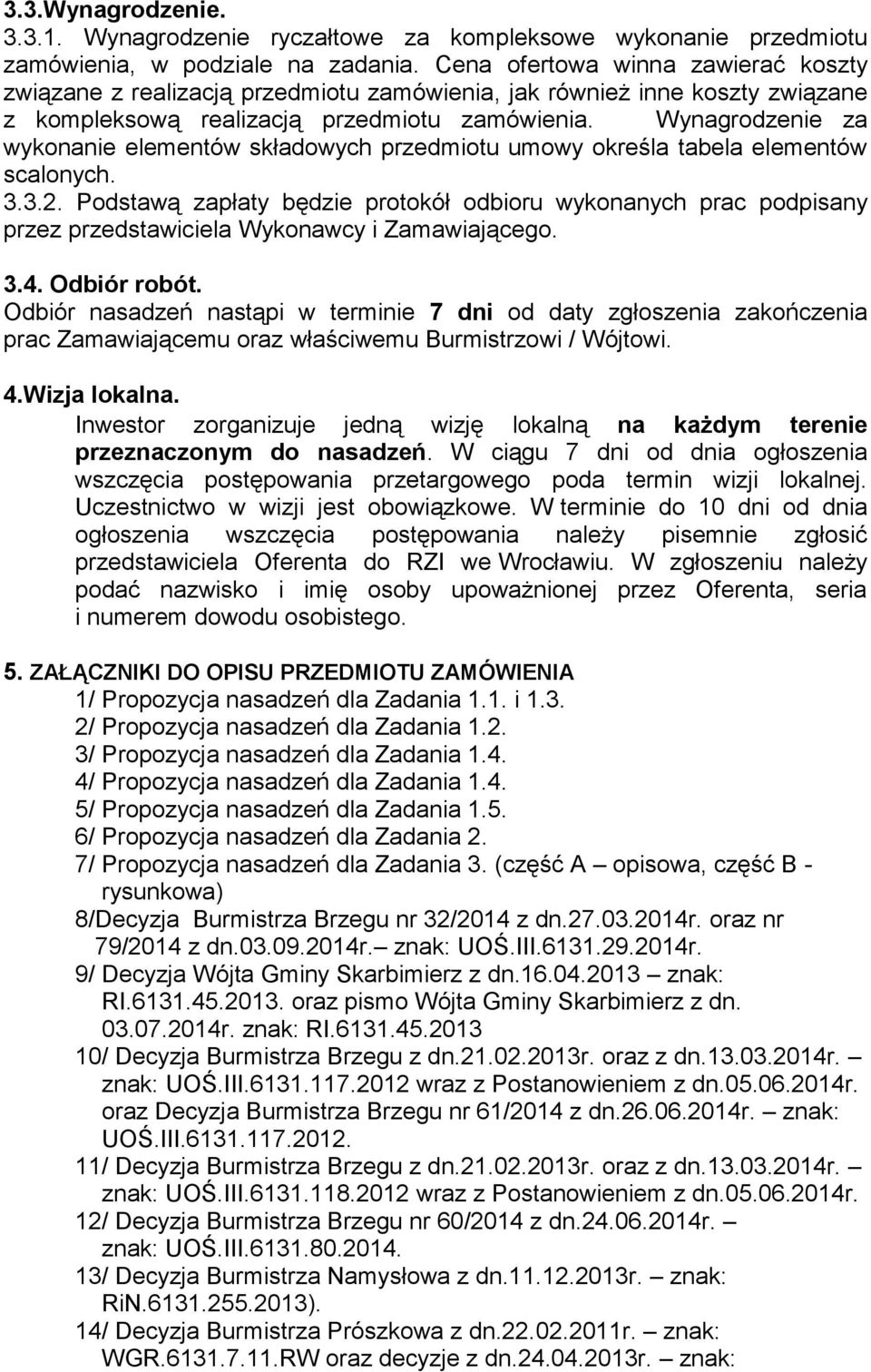 Wynagrodzenie za wykonanie elementów składowych przedmiotu umowy określa tabela elementów scalonych. 3.3.2.