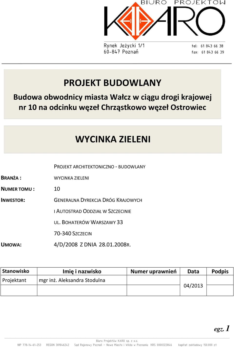 SZCZECINIE UL. BOHATERÓW WARSZAWY 700 SZCZECIN UMOWA: /D/00 Z DNIA.0.00R. Stanowisko Imię i nazwisko Numer uprawnień Data Podpis Projektant mgr inż.