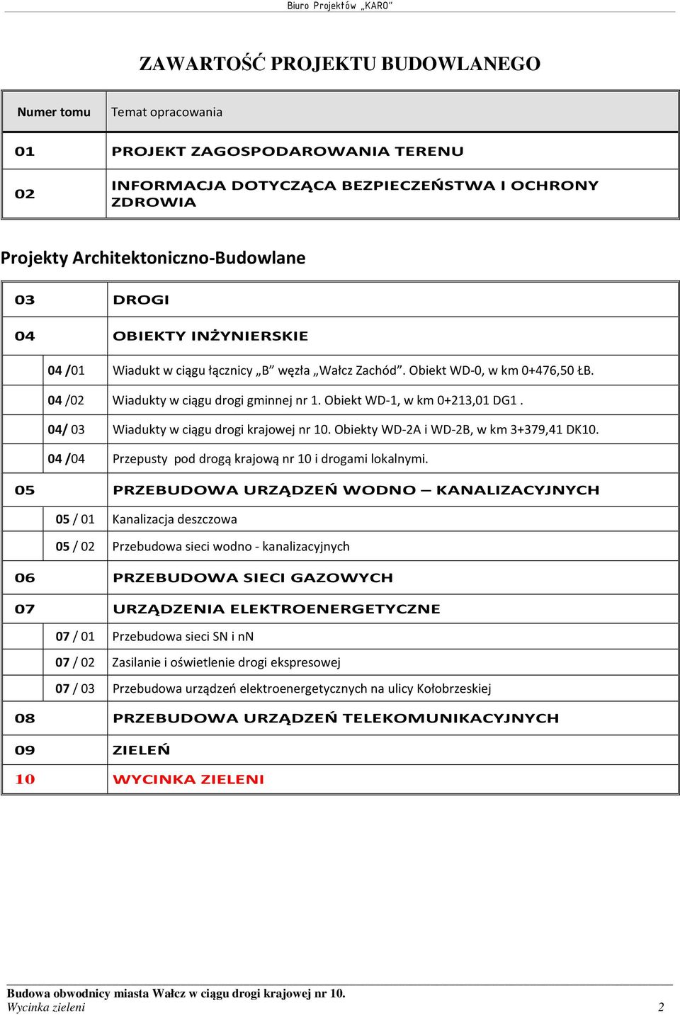 0/ 0 Wiadukty w ciągu drogi krajowej nr 0. Obiekty WDA i WDB, w km +79, DK0. 0 /0 Przepusty pod drogą krajową nr 0 i drogami lokalnymi.