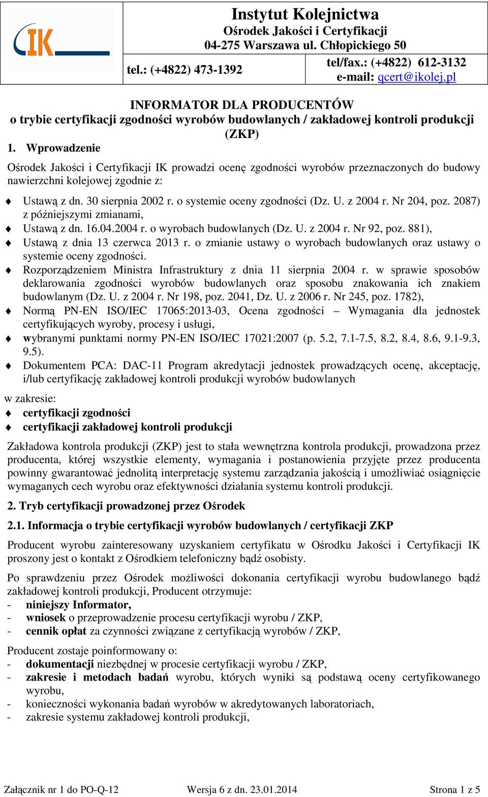 Wprowadzenie Ośrodek Jakości i Certyfikacji IK prowadzi ocenę zgodności wyrobów przeznaczonych do budowy nawierzchni kolejowej zgodnie z: Ustawą z dn. 30 sierpnia 2002 r.