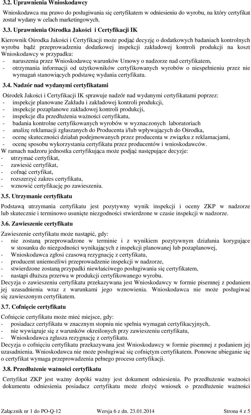 produkcji na koszt Wnioskodawcy w przypadku: - naruszenia przez Wnioskodawcę warunków Umowy o nadzorze nad certyfikatem, - otrzymania informacji od użytkowników certyfikowanych wyrobów o