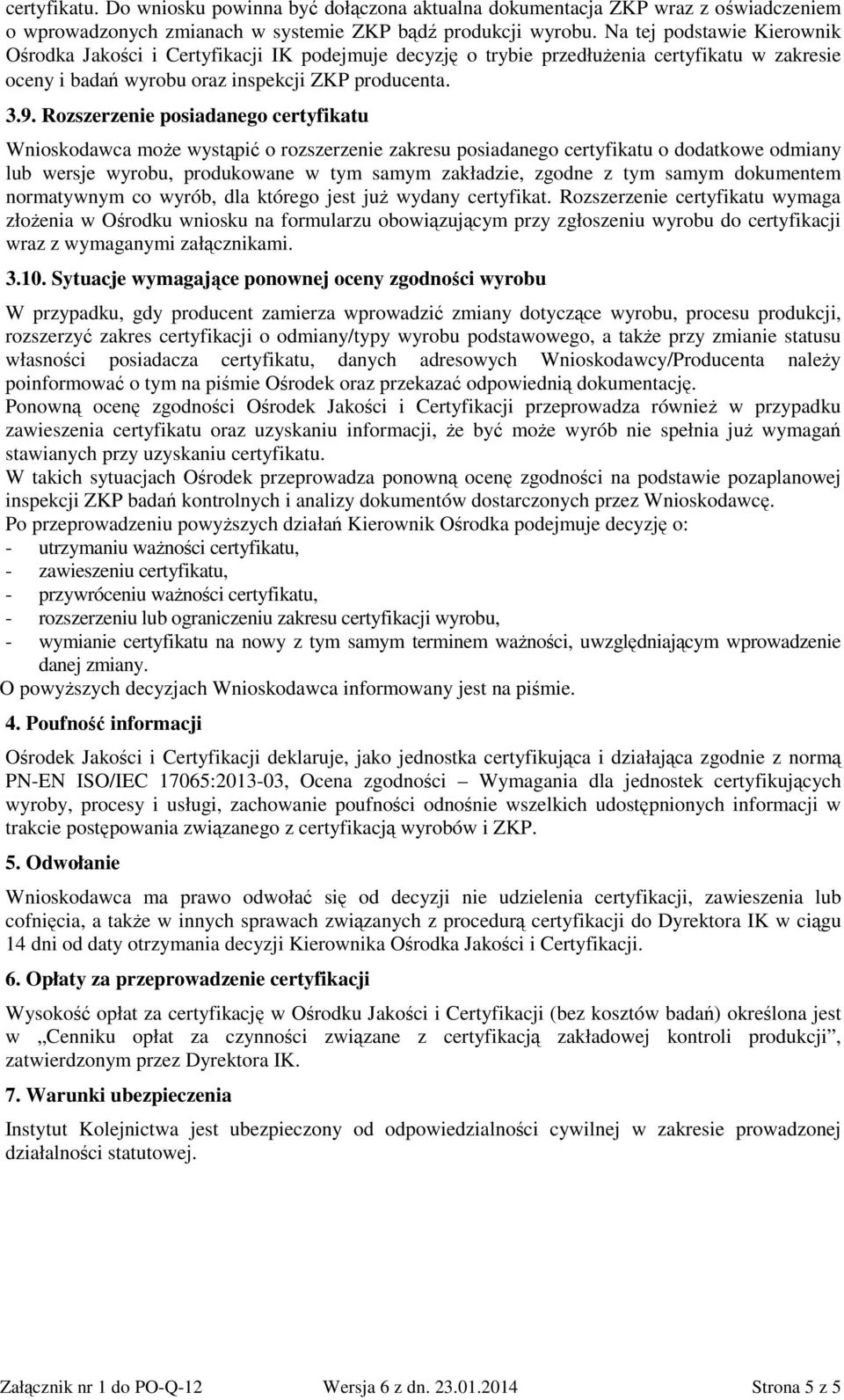 Rozszerzenie posiadanego certyfikatu Wnioskodawca może wystąpić o rozszerzenie zakresu posiadanego certyfikatu o dodatkowe odmiany lub wersje wyrobu, produkowane w tym samym zakładzie, zgodne z tym