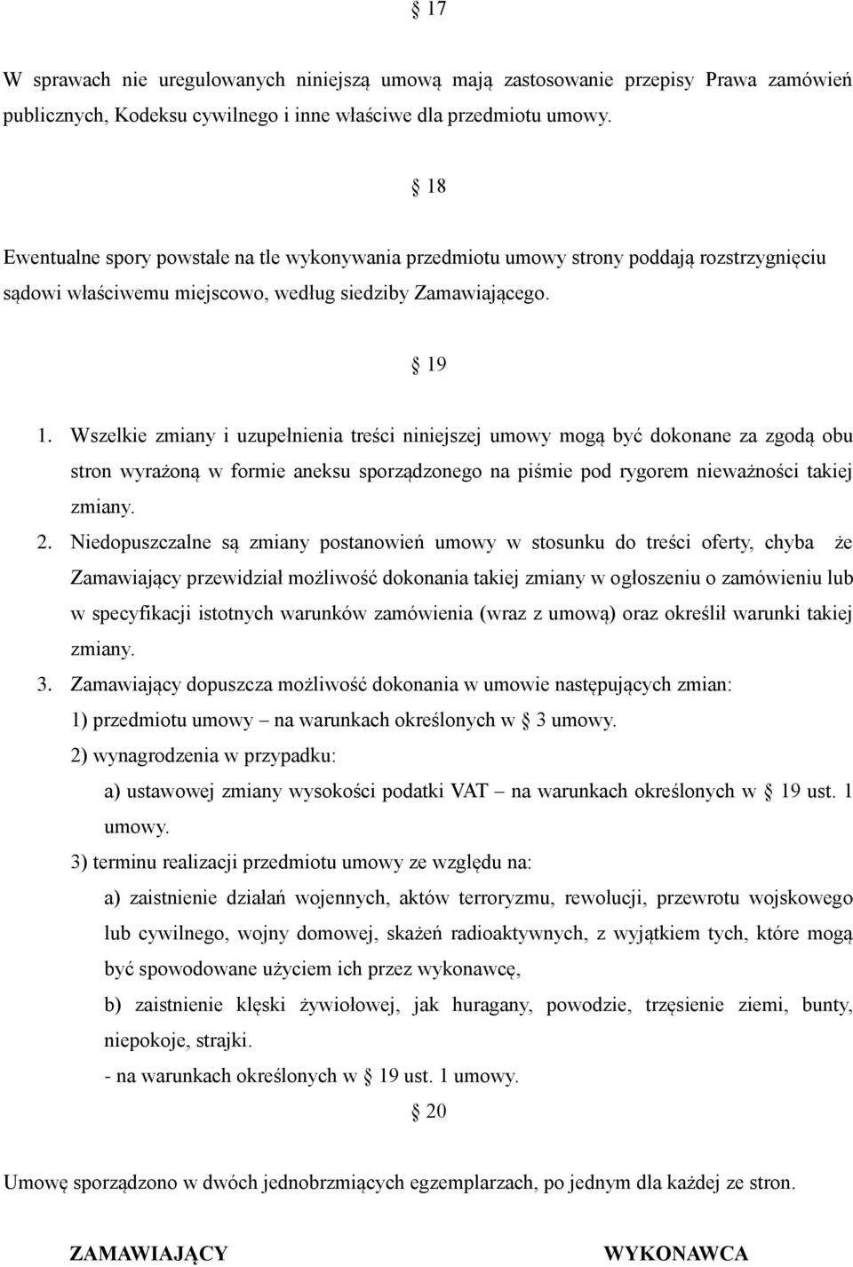 Wszelkie zmiany i uzupełnienia treści niniejszej umowy mogą być dokonane za zgodą obu stron wyrażoną w formie aneksu sporządzonego na piśmie pod rygorem nieważności takiej zmiany. 2.