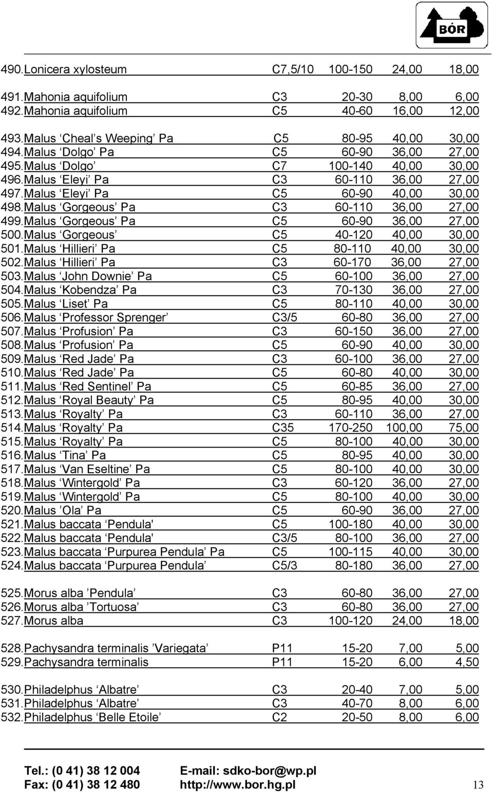 Malus Gorgeous Pa C3 60-110 36,00 27,00 499.Malus Gorgeous Pa C5 60-90 36,00 27,00 500.Malus Gorgeous C5 40-120 40,00 30,00 501.Malus Hillieri Pa C5 80-110 40,00 30,00 502.