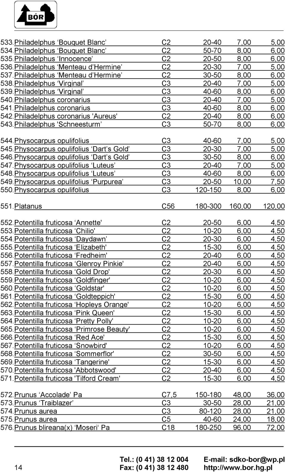 Philadelphus coronarius C3 20-40 7,00 5,00 541.Philadelphus coronarius C3 40-60 8,00 6,00 542.Philadelphus coronarius 'Aureus' C2 20-40 8,00 6,00 543.Philadelphus 'Schneesturm C3 50-70 8,00 6,00 544.