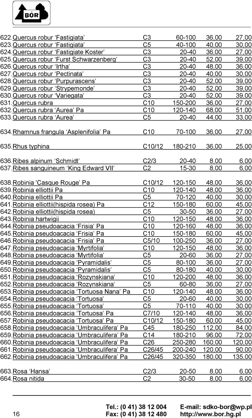 Quercus robur Purpurascens C3 20-40 52,00 39,00 629.Quercus robur Strypemonde C3 20-40 52,00 39,00 630.Quercus robur Variegata C3 20-40 52,00 39,00 631.Quercus rubra C10 150-200 36,00 27,00 632.