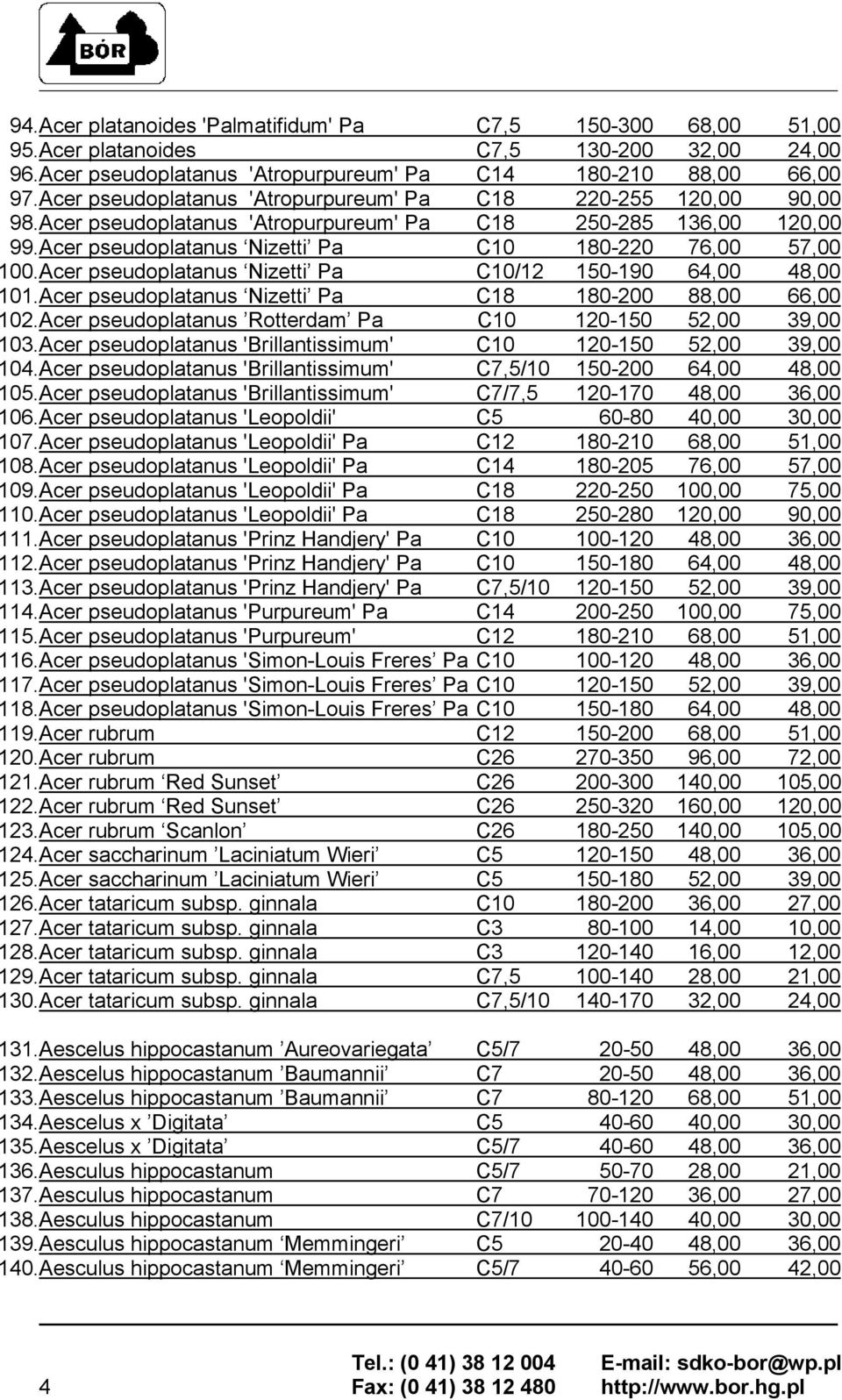 Acer pseudoplatanus Nizetti Pa C10/12 150-190 64,00 48,00 101.Acer pseudoplatanus Nizetti Pa C18 180-200 88,00 66,00 102.Acer pseudoplatanus Rotterdam Pa C10 120-150 52,00 39,00 103.