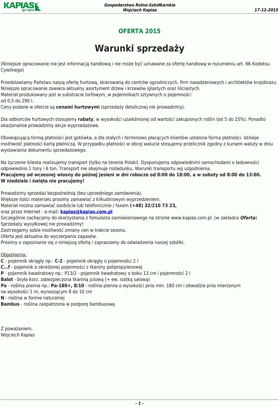 Niniejsze opracowanie zawiera aktualny asortyment drzew i krzewów iglastych oraz liściastych. Materiał produkowany jest w substracie torfowym, w pojemnikach sztywnych o pojemności od 0,5 do 290 l.