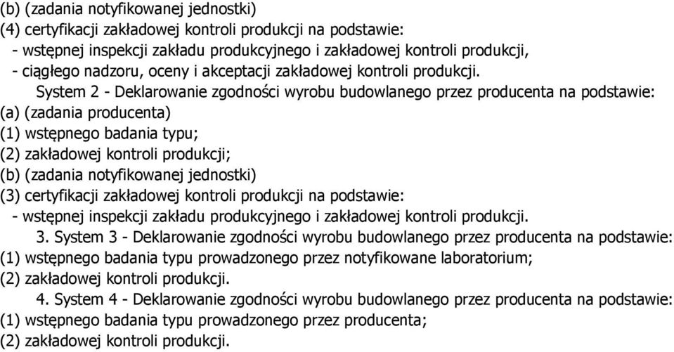 System 2 - Deklarowanie zgodności wyrobu budowlanego przez producenta na podstawie: (1) wstępnego badania typu; (2) zakładowej kontroli produkcji; (3) certyfikacji zakładowej kontroli produkcji na