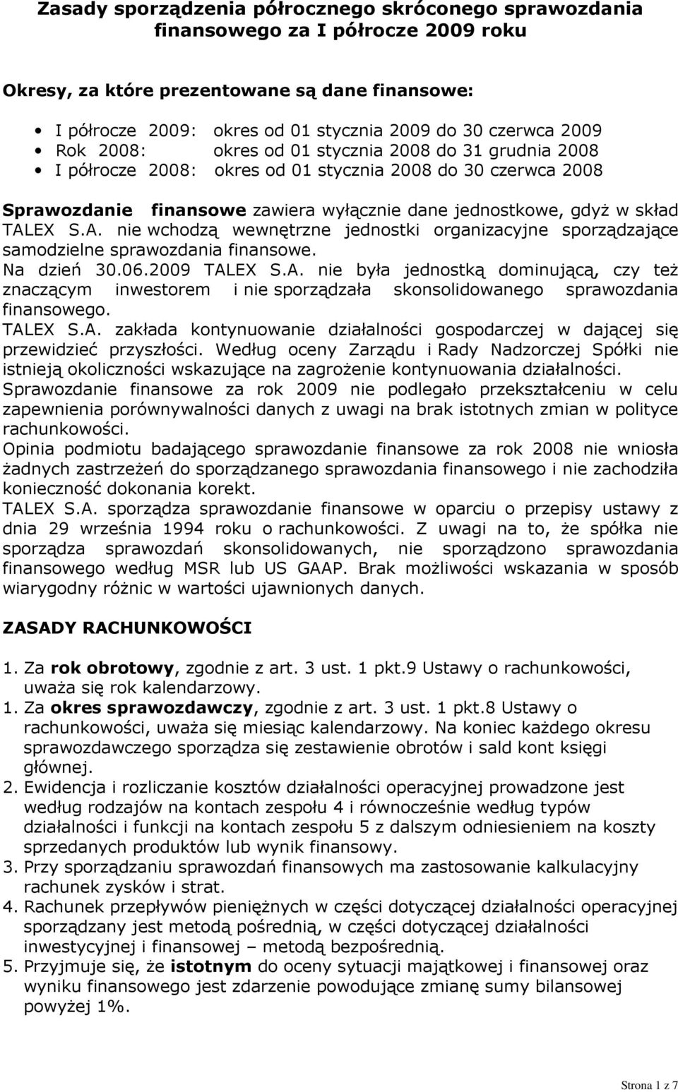 S.A. nie wchodzą wewnętrzne jednostki organizacyjne sporządzające samodzielne sprawozdania finansowe. Na dzień 30.06.2009 TALEX S.A. nie była jednostką dominującą, czy teŝ znaczącym inwestorem i nie sporządzała skonsolidowanego sprawozdania finansowego.