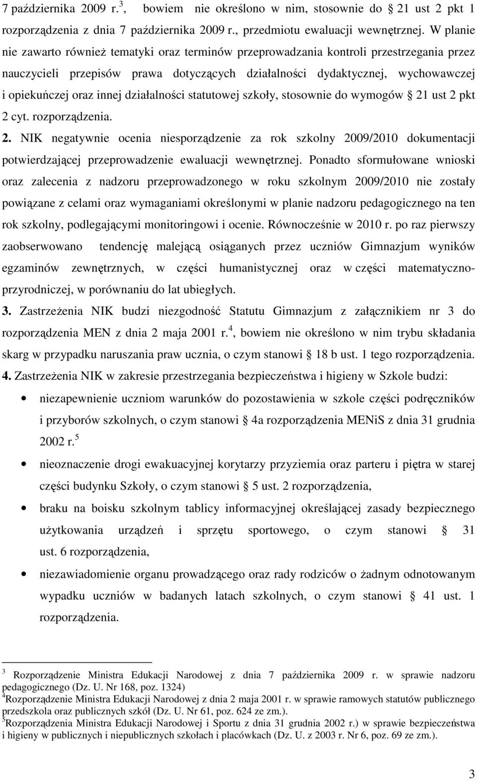 innej działalności statutowej szkoły, stosownie do wymogów 21 ust 2 pkt 2 cyt. rozporządzenia. 2. NIK negatywnie ocenia niesporządzenie za rok szkolny 2009/2010 dokumentacji potwierdzającej przeprowadzenie ewaluacji wewnętrznej.