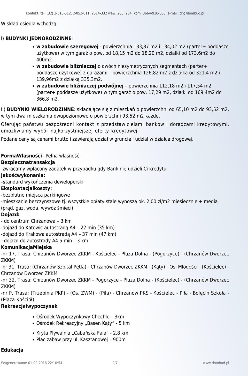 w zabudowie bliźniaczej o dwóch niesymetrycznych segmentach (parter+ poddasze użytkowe) z garażami powierzchnia 126,82 m2 z działką od 321,4 m2 i 139,96m2 z działką 335,3m2.