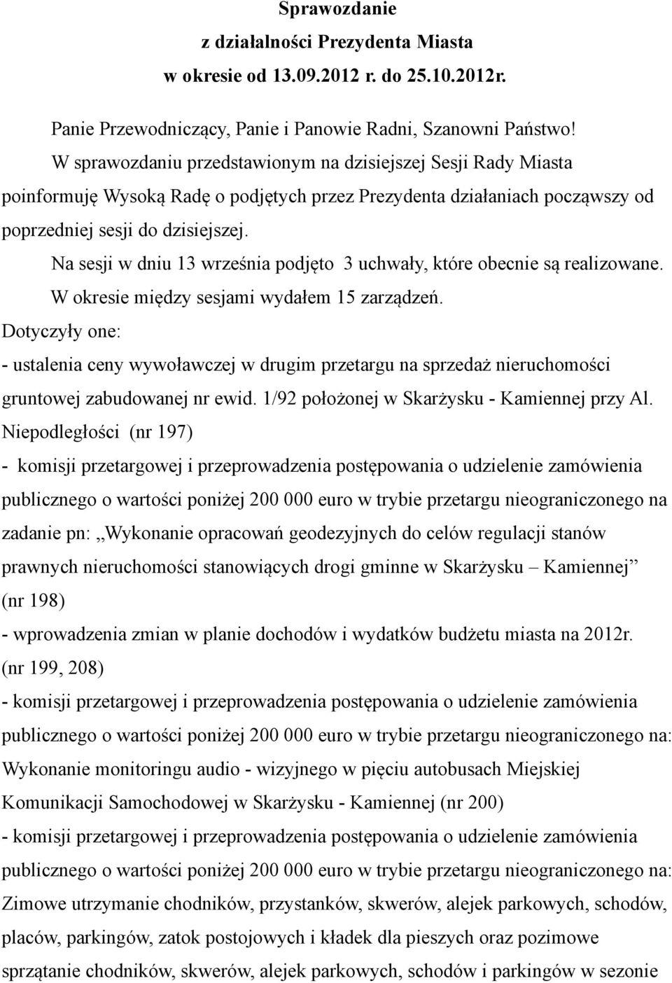 Na sesji w dniu 13 września podjęto 3 uchwały, które obecnie są realizowane. W okresie między sesjami wydałem 15 zarządzeń.