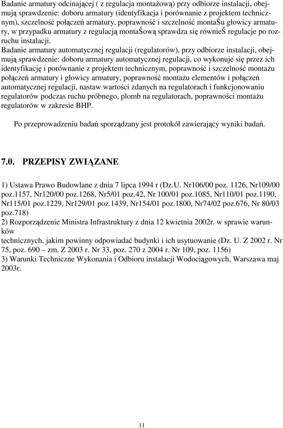 Badanie armatury automatycznej regulacji (regulatorów), przy odbiorze instalacji, obejmują sprawdzenie: doboru armatury automatycznej regulacji, co wykonuje się przez ich identyfikację i porównanie z