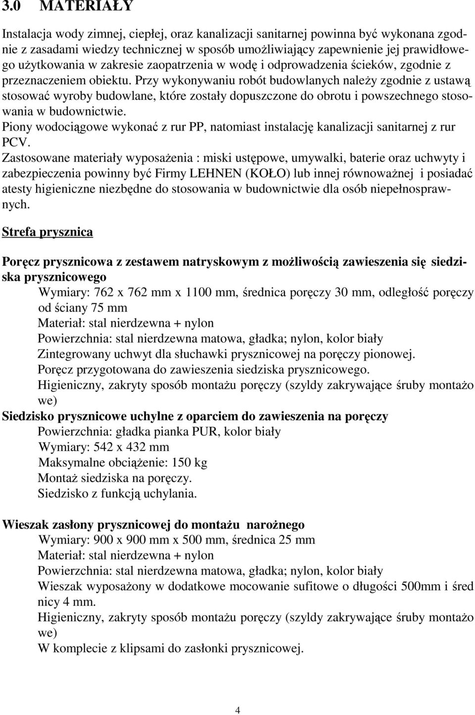 Przy wykonywaniu robót budowlanych naleŝy zgodnie z ustawą stosować wyroby budowlane, które zostały dopuszczone do obrotu i powszechnego stosowania w budownictwie.