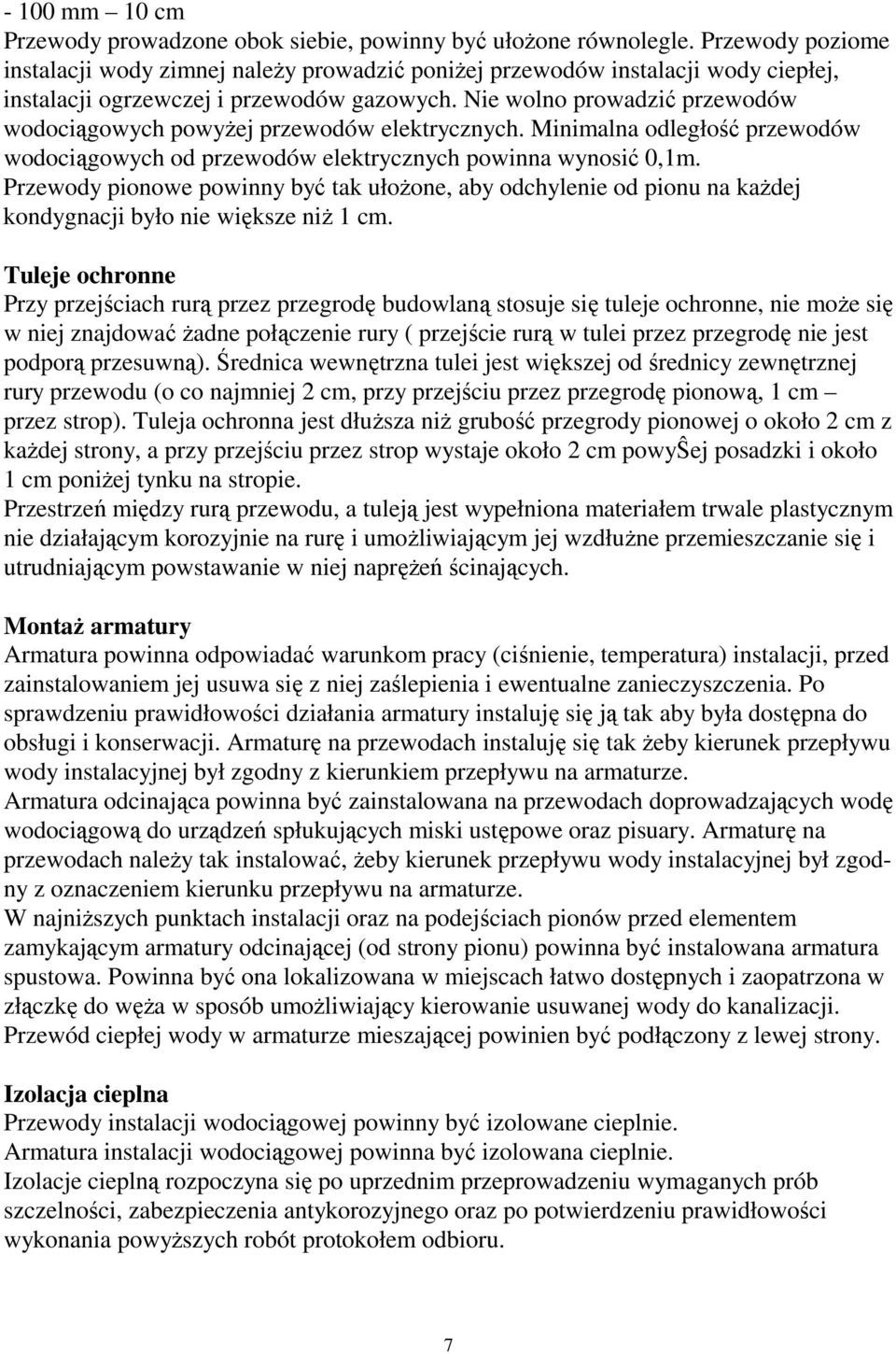 Nie wolno prowadzić przewodów wodociągowych powyŝej przewodów elektrycznych. Minimalna odległość przewodów wodociągowych od przewodów elektrycznych powinna wynosić 0,1m.