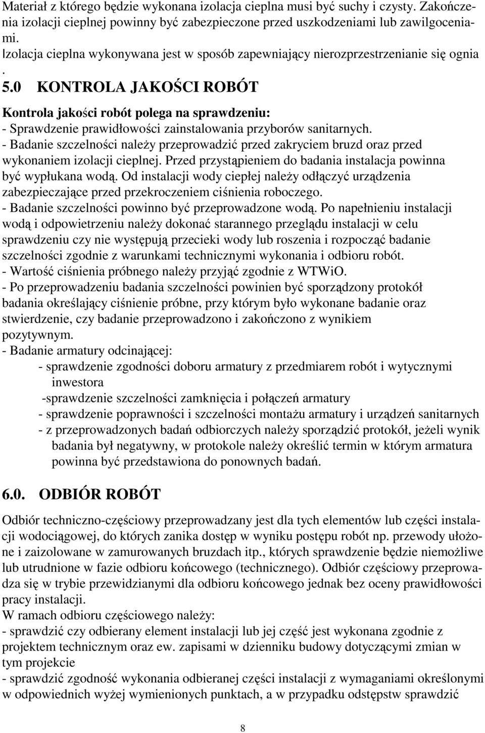 0 KONTROLA JAKOŚCI ROBÓT Kontrola jakości robót polega na sprawdzeniu: - Sprawdzenie prawidłowości zainstalowania przyborów sanitarnych.