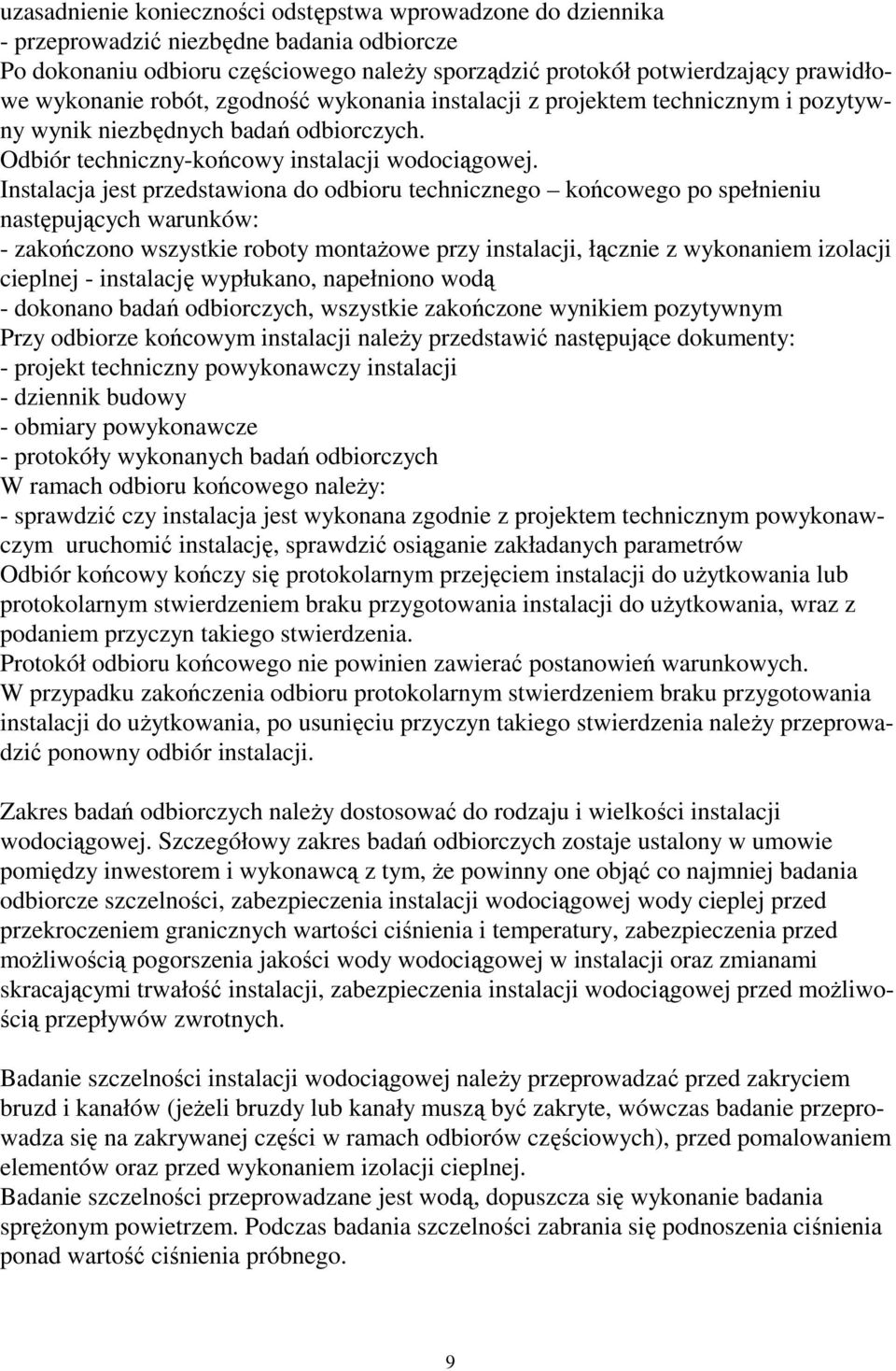 Instalacja jest przedstawiona do odbioru technicznego końcowego po spełnieniu następujących warunków: - zakończono wszystkie roboty montaŝowe przy instalacji, łącznie z wykonaniem izolacji cieplnej -